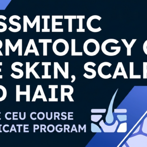 Cosmetic Dermatology of the Skin, Scalp, and Hair - Online CE Course