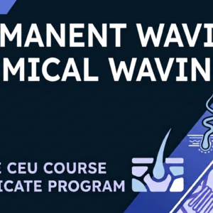 Permanent Waving - Chemical Waving - Online CE Course